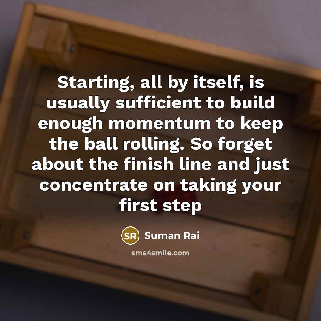 “Starting, all by itself, is usually sufficient to build enough…” quote by Suman Rai