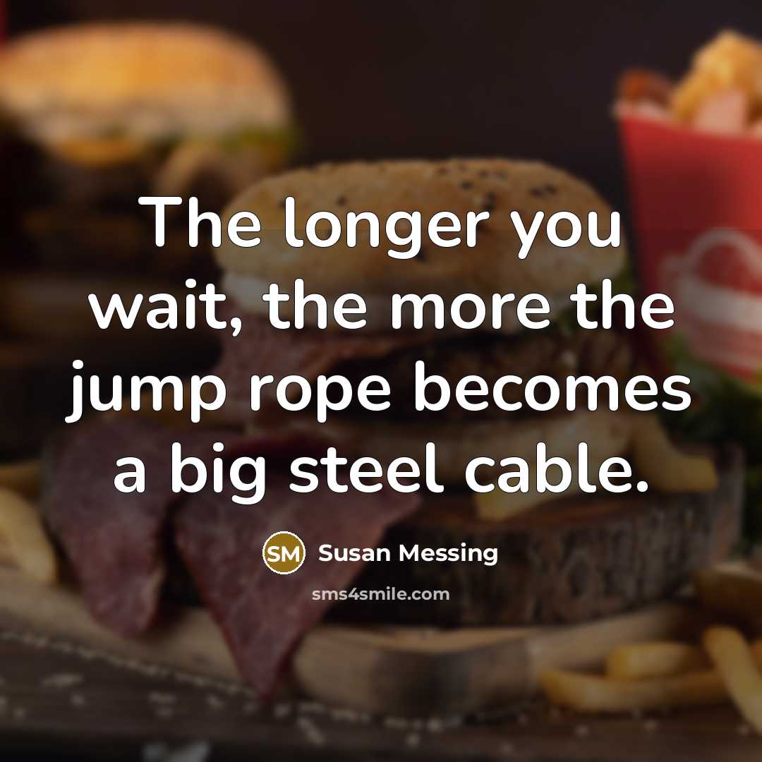 “The longer you wait, the more the jump rope becomes…” quote by Susan Messing