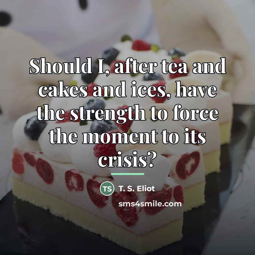 “Should I, after tea and cakes and ices, have the…” quote by T. S. Eliot