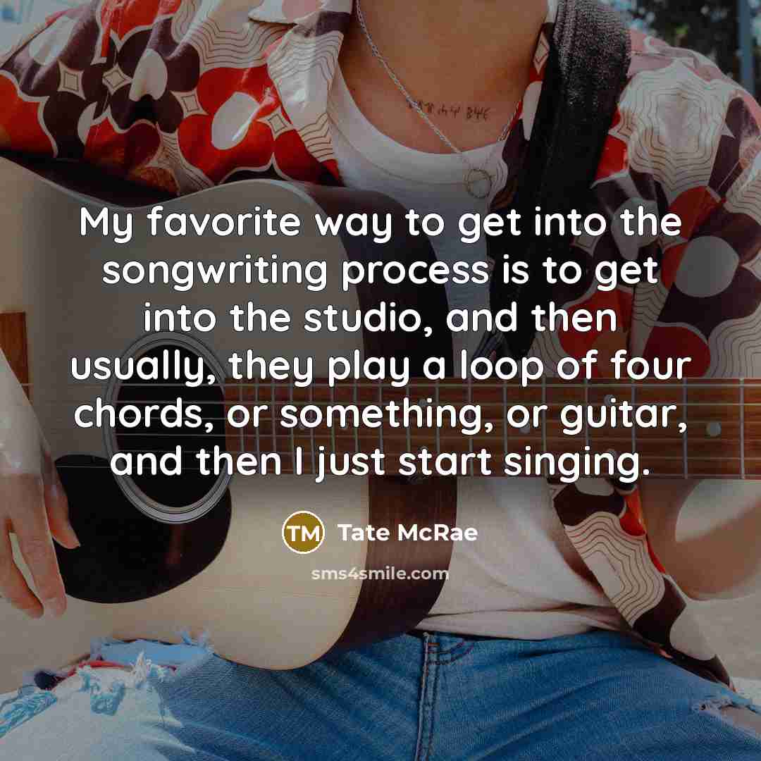 “My favorite way to get into the songwriting process is…” quote by Tate McRae