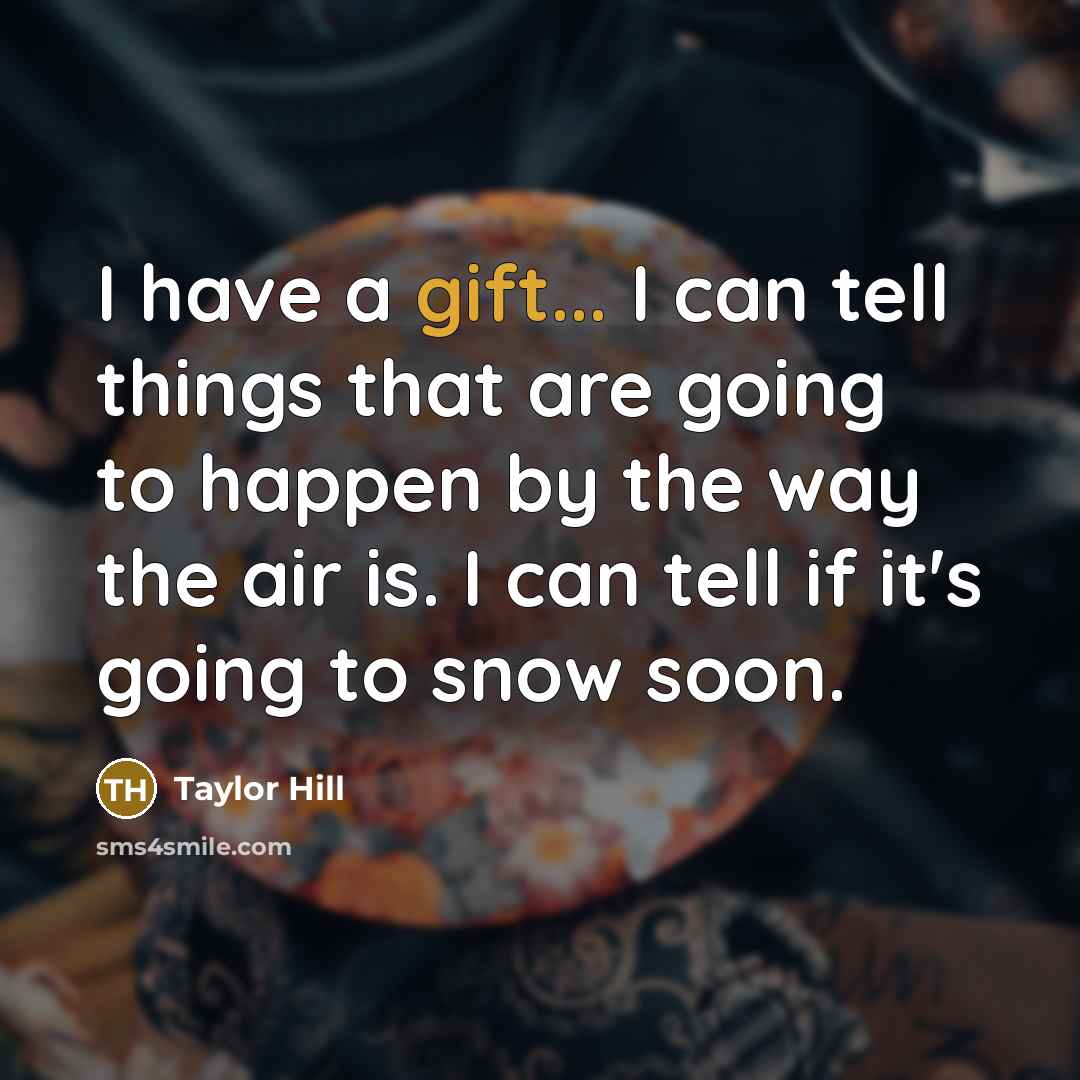 “I have a gift... I can tell things that are…” quote by Taylor Hill