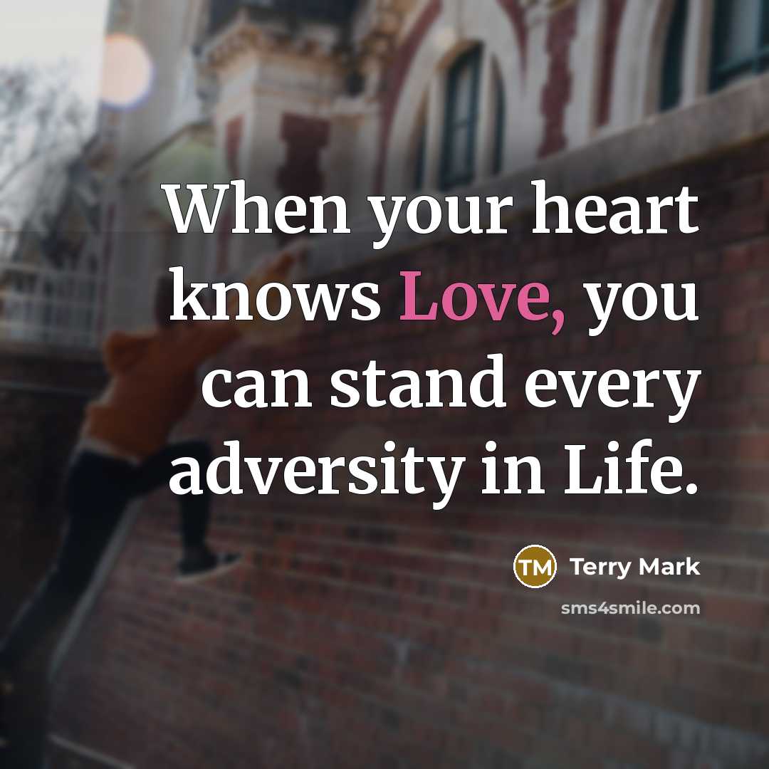 “When your heart knows Love, you can stand every adversity…” quote by Terry Mark