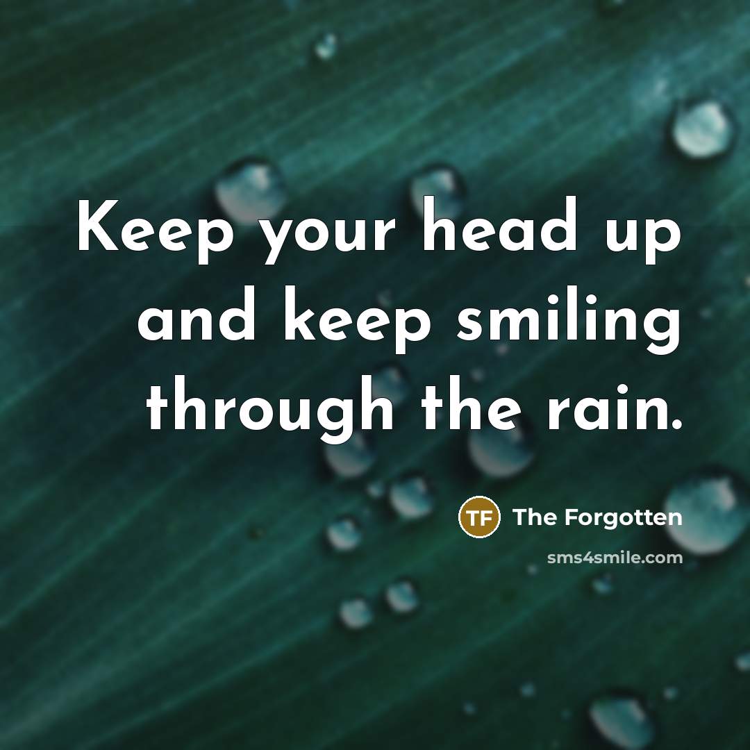 “Keep your head up and keep smiling through the rain.…” quote by The Forgotten