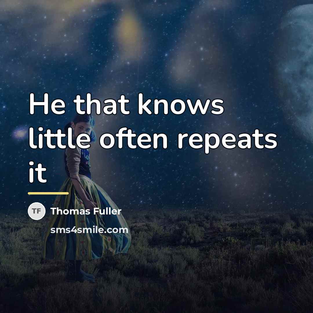 “He that knows little often repeats it…” quote by Thomas Fuller