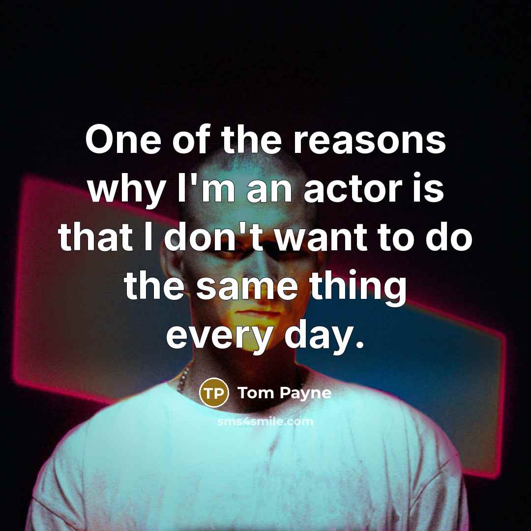“One of the reasons why I'm an actor is that…” quote by Tom Payne