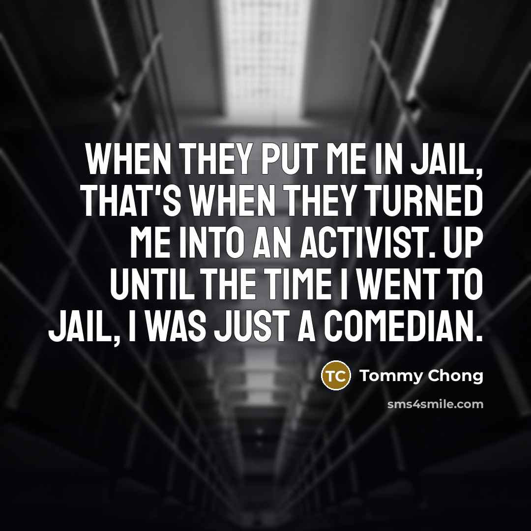 “When they put me in jail, that's when they turned…” quote by Tommy Chong