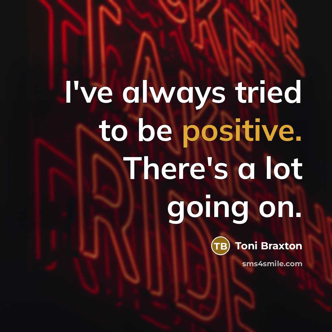 “I've always tried to be positive. There's a lot going…” quote by Toni Braxton