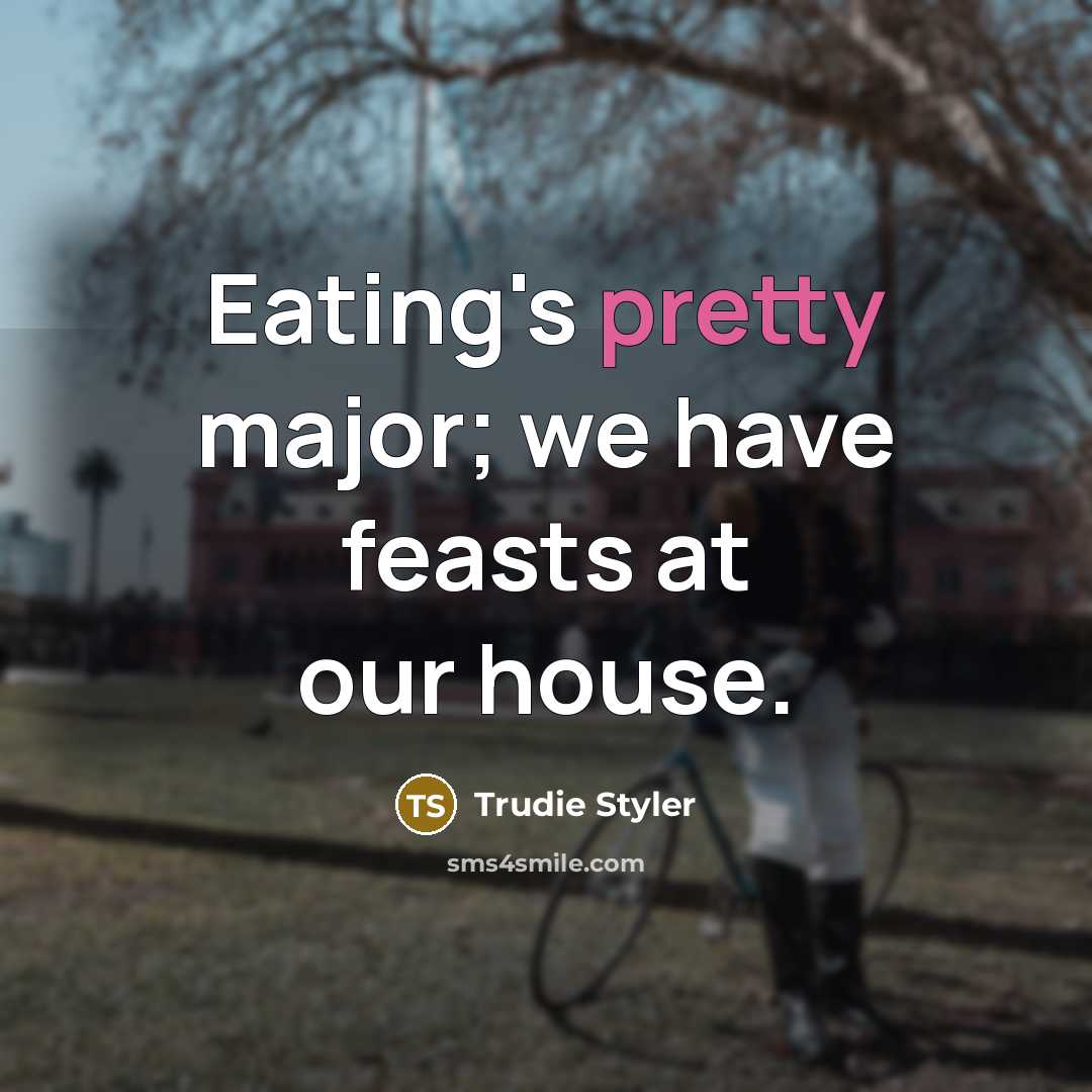 “Eating's pretty major; we have feasts at our house.…” quote by Trudie Styler