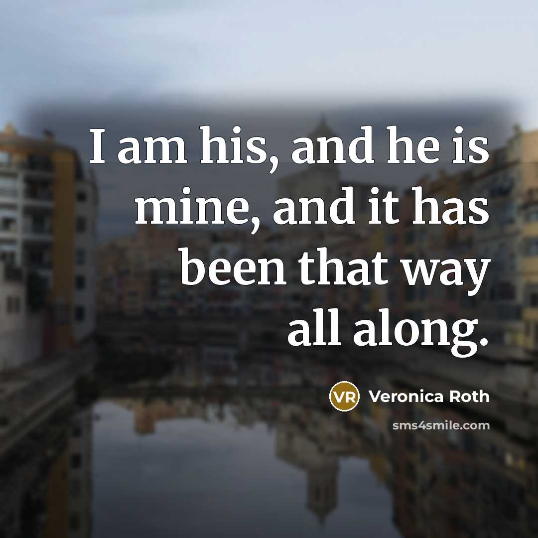 “I am his, and he is mine, and it has…” quote by Veronica Roth