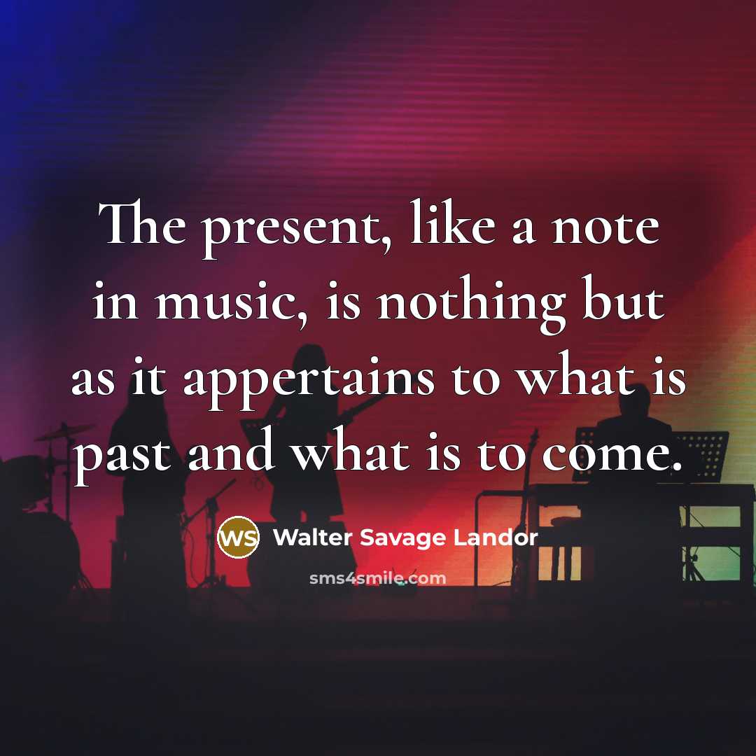 “The present, like a note in music, is nothing but…” quote by Walter Savage Landor