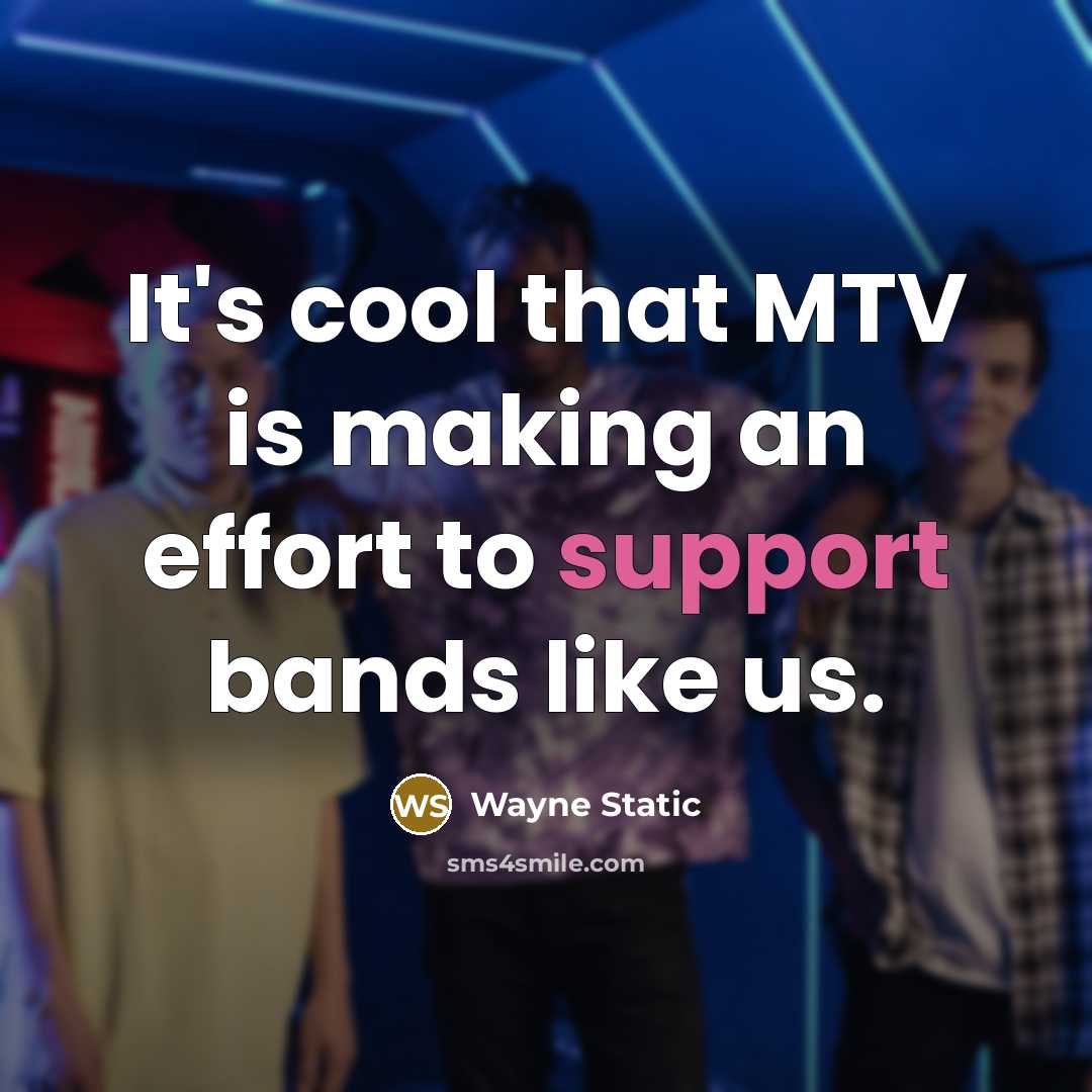 “It's cool that MTV is making an effort to support bands like us.” quote by Wayne Static