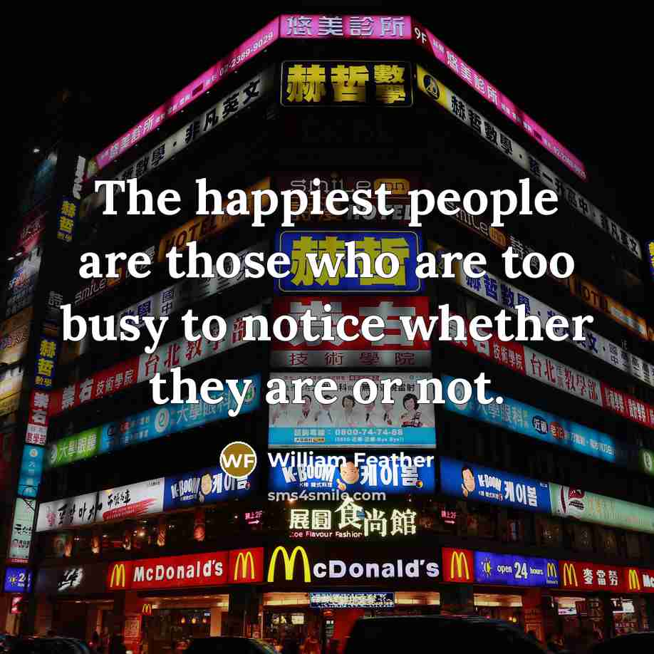 “The happiest people are those who are too busy to…” quote by William Feather