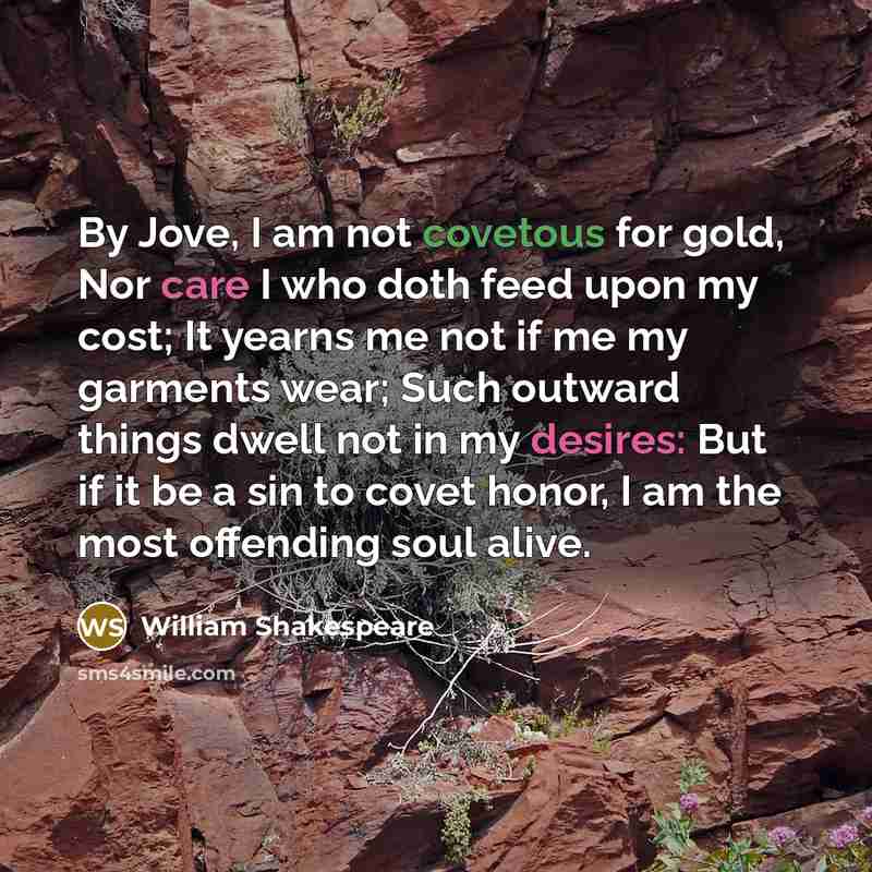 “By Jove, I am not covetous for gold, Nor care…” quote by William Shakespeare