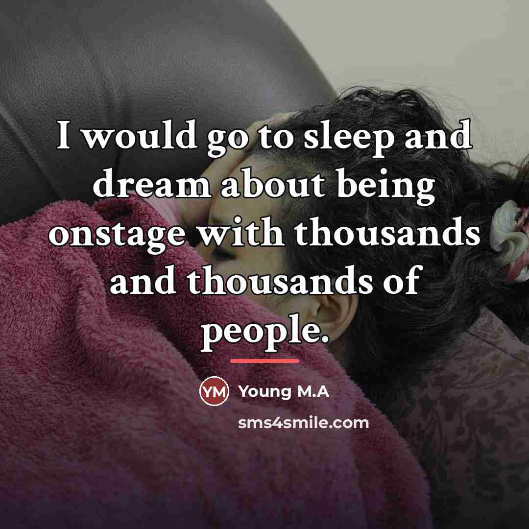 “I would go to sleep and dream about being onstage…” quote by Young M.A