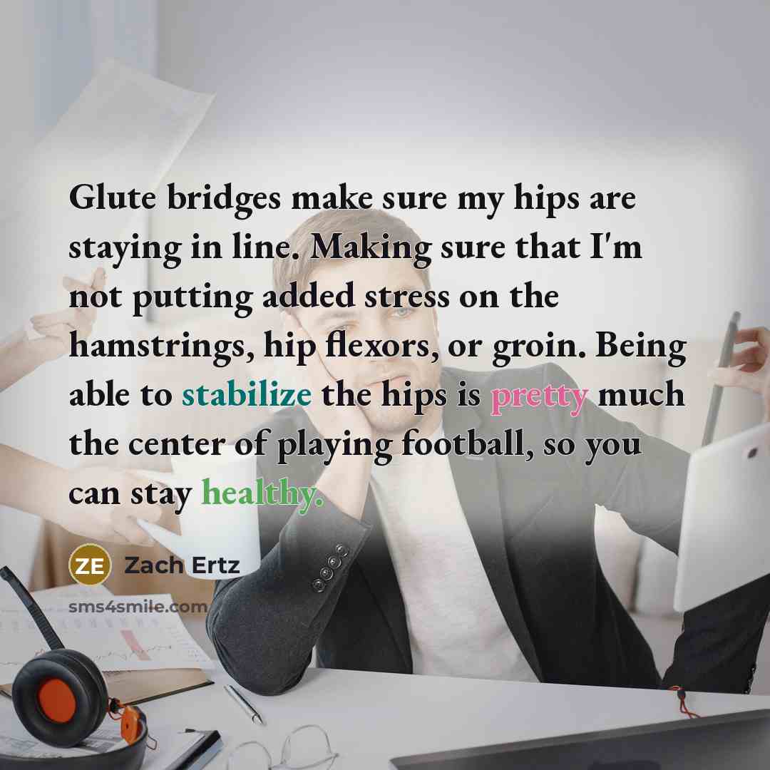 “Glute bridges make sure my hips are staying in line.…” quote by Zach Ertz