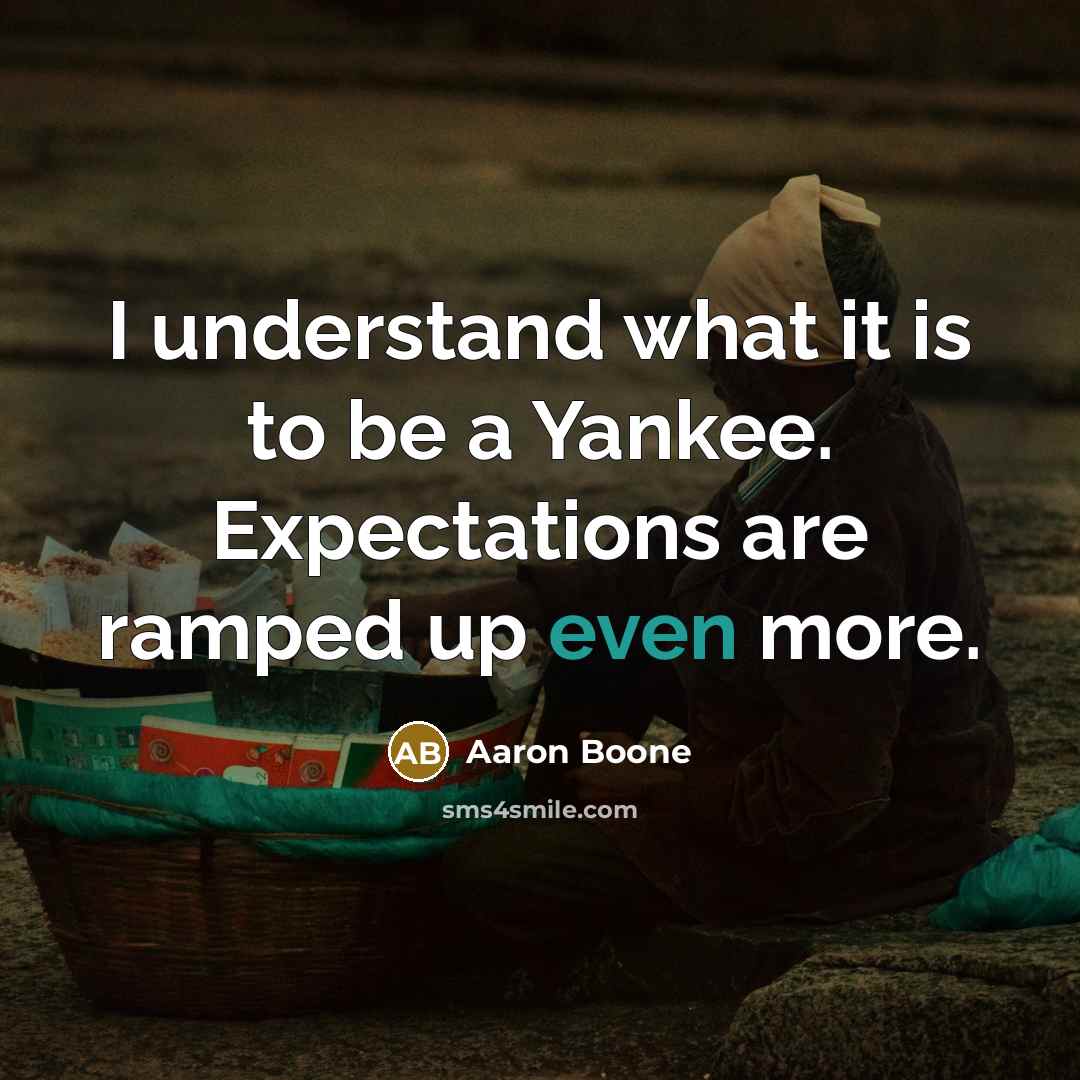 “I understand what it is to be a Yankee. Expectations…” quote by Aaron Boone