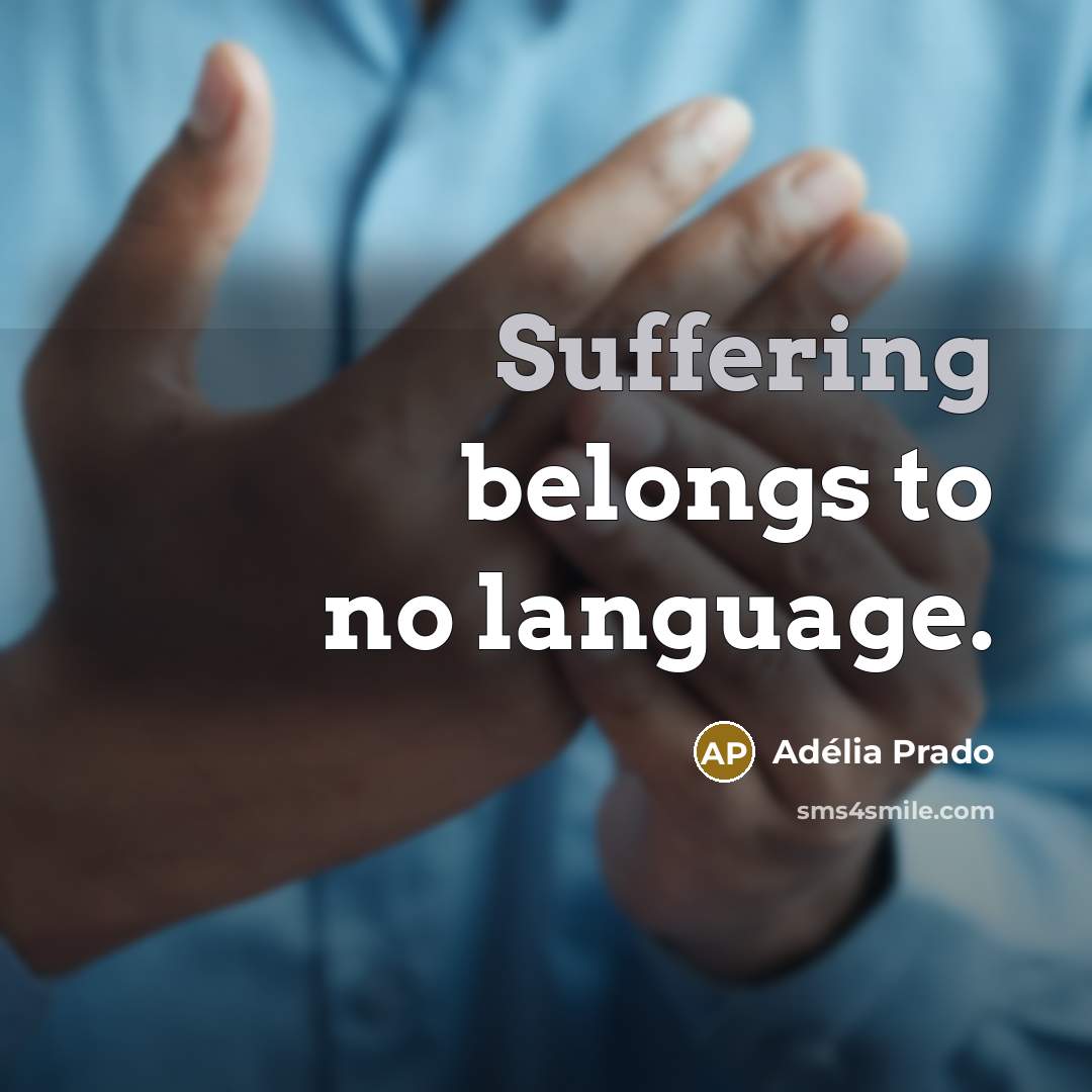 “Suffering belongs to no language.…” quote by Adelia Prado