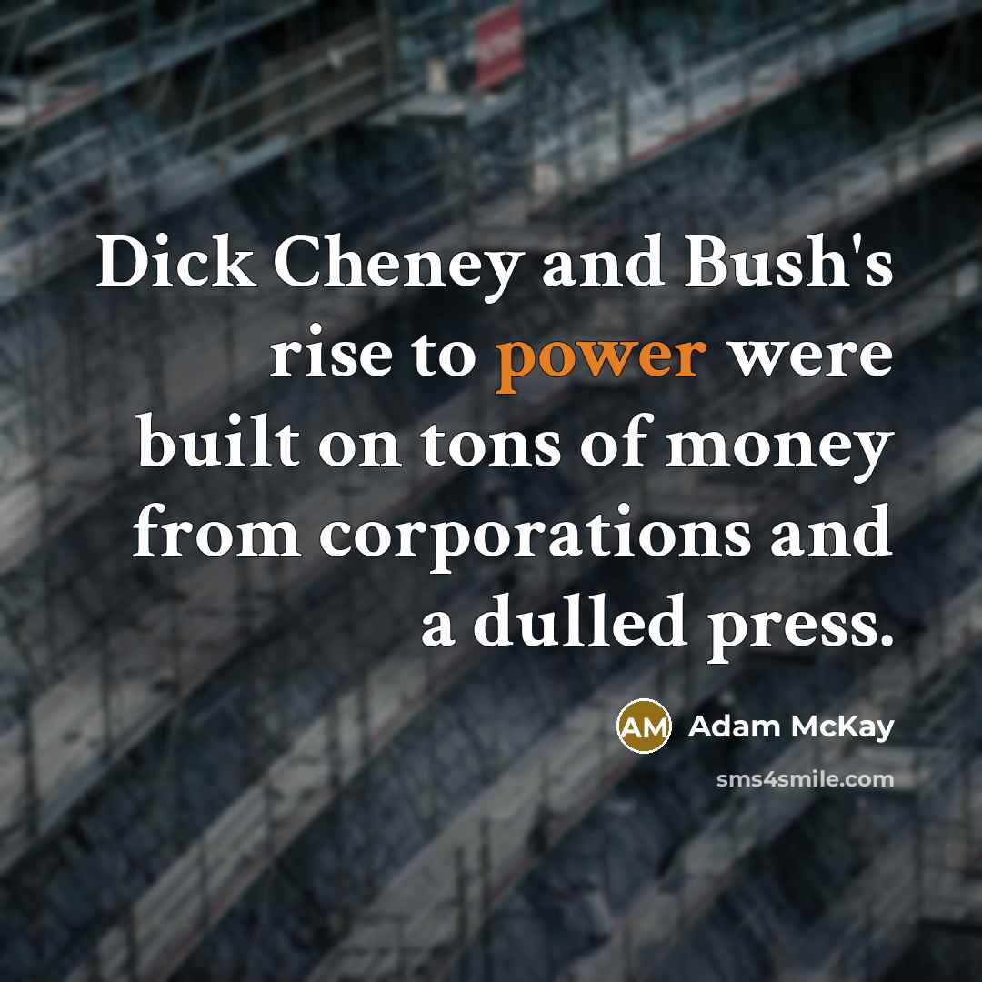 “Dick Cheney and Bush's rise to power were built on…” quote by Adam McKay