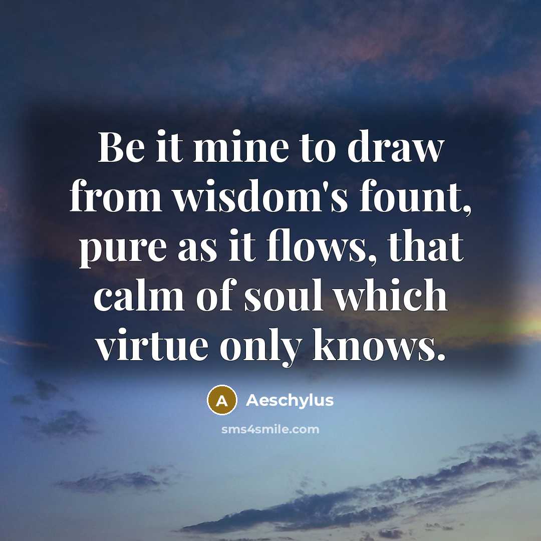 “Be it mine to draw from wisdom's fount, pure as…” quote by Aeschylus