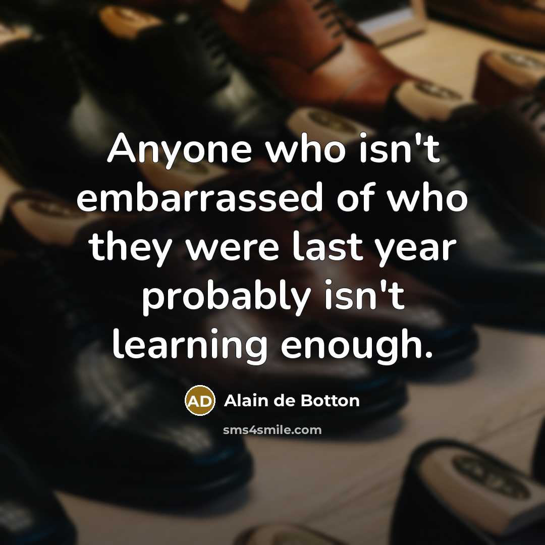 “Anyone who isn't embarrassed of who they were last year…” quote by Alain de Botton