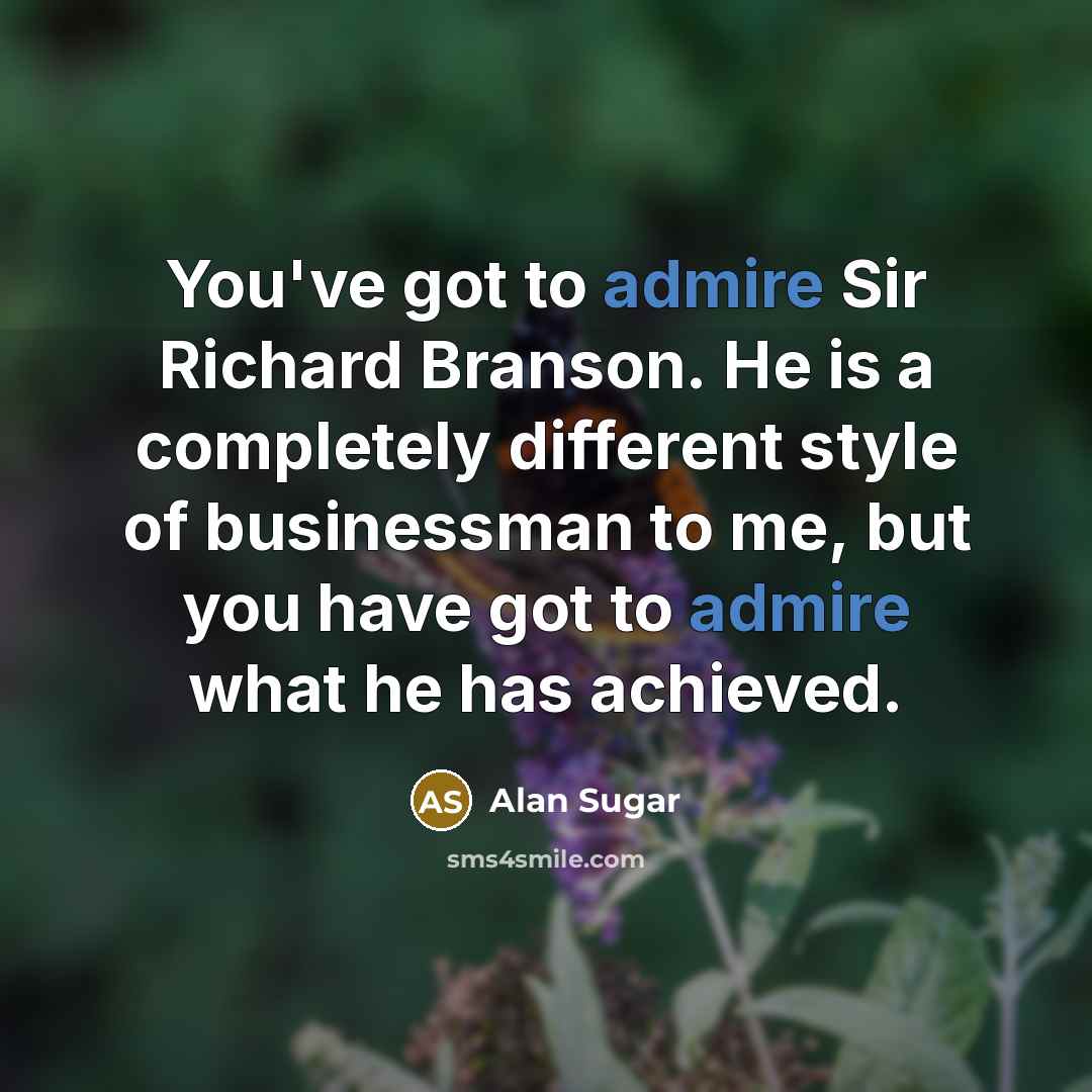 “You've got to admire Sir Richard Branson. He is a…” quote by Alan Sugar
