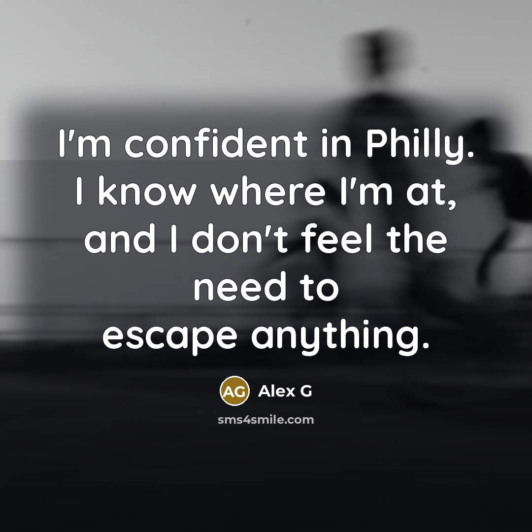 “I'm confident in Philly. I know where I'm at, and…” quote by Alex G