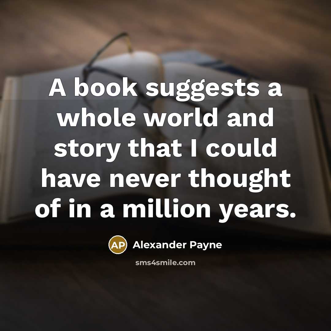“A book suggests a whole world and story that I…” quote by Alexander Payne