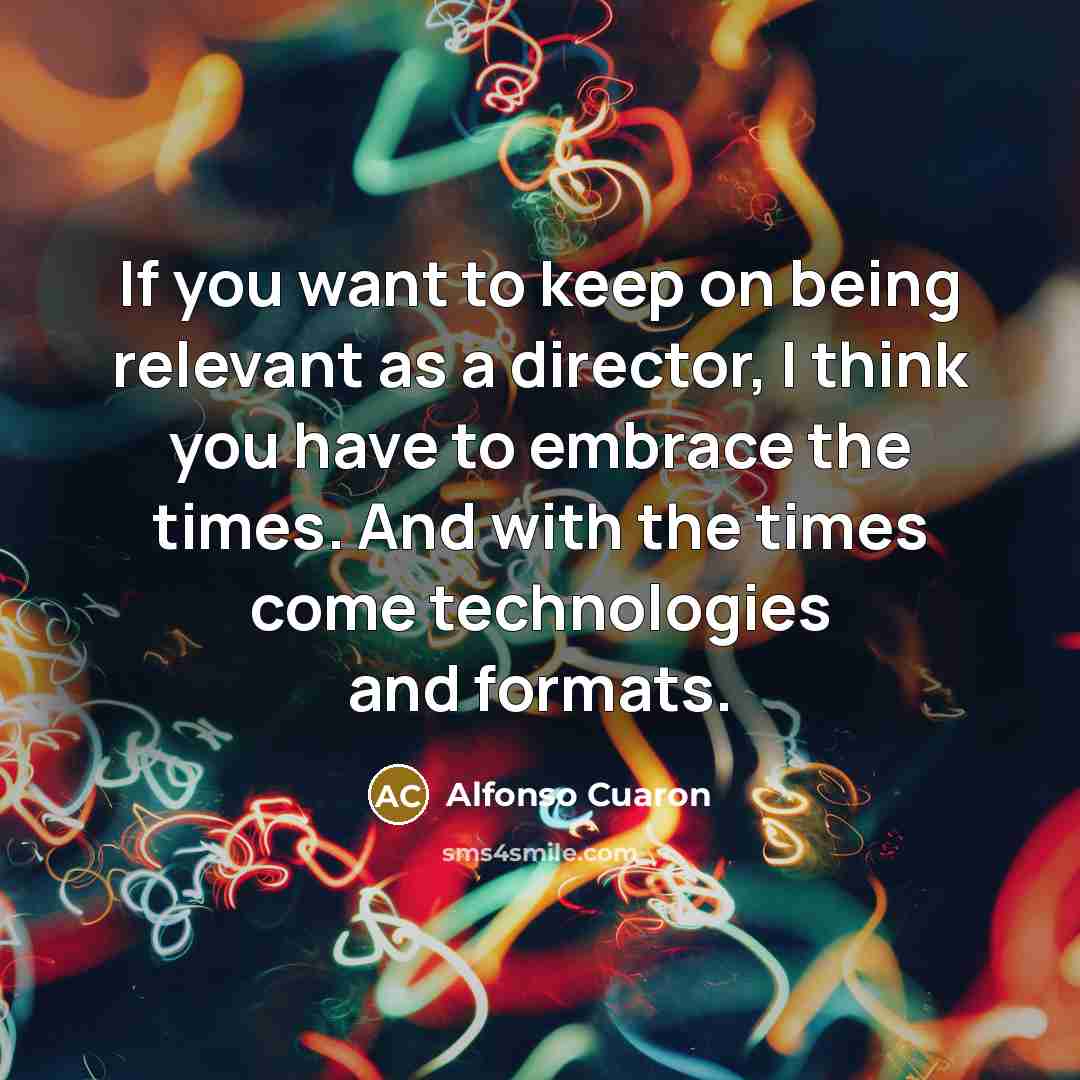 “If you want to keep on being relevant as a…” quote by Alfonso Cuaron