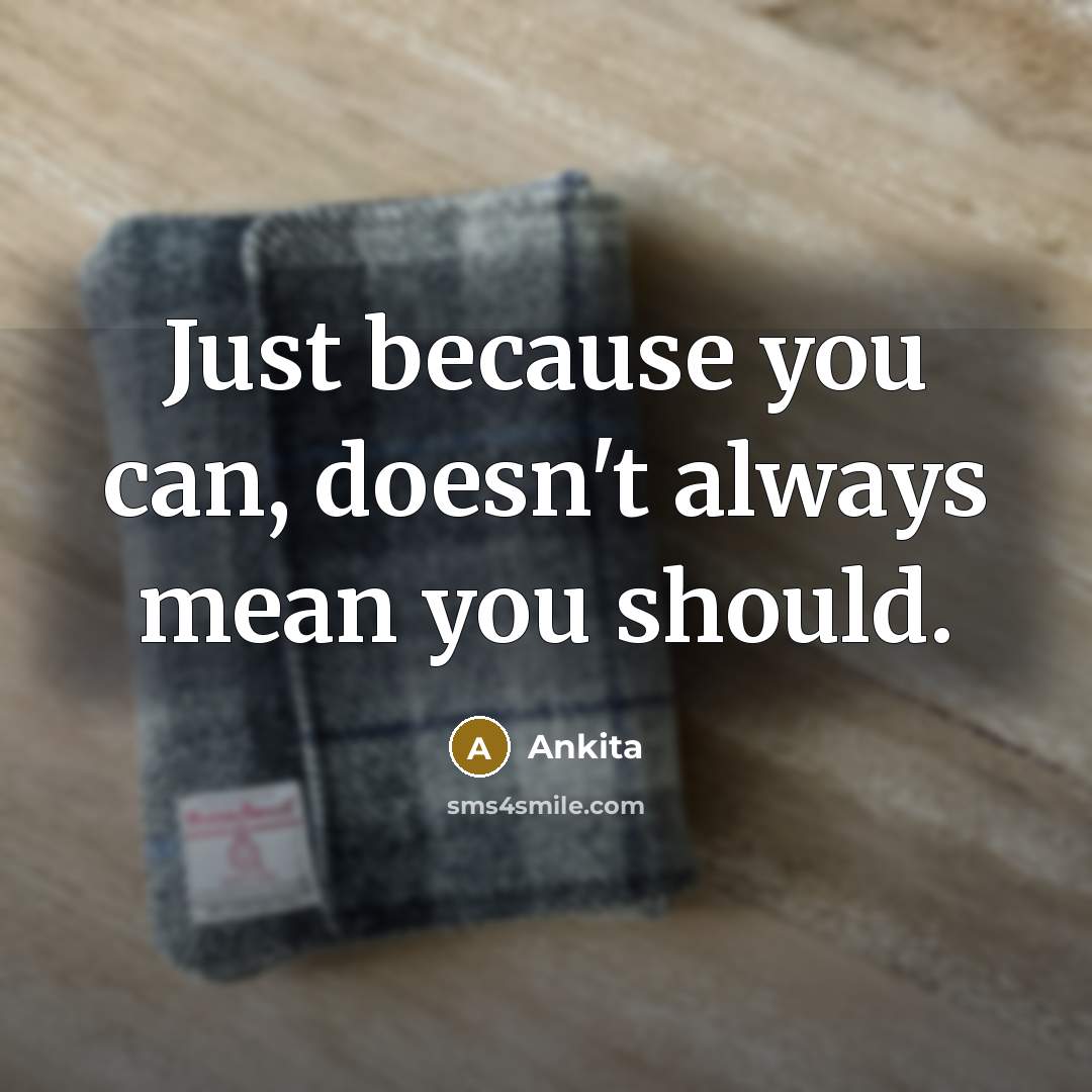 “Just because you can, doesn't always mean you should.…” quote by Ankita