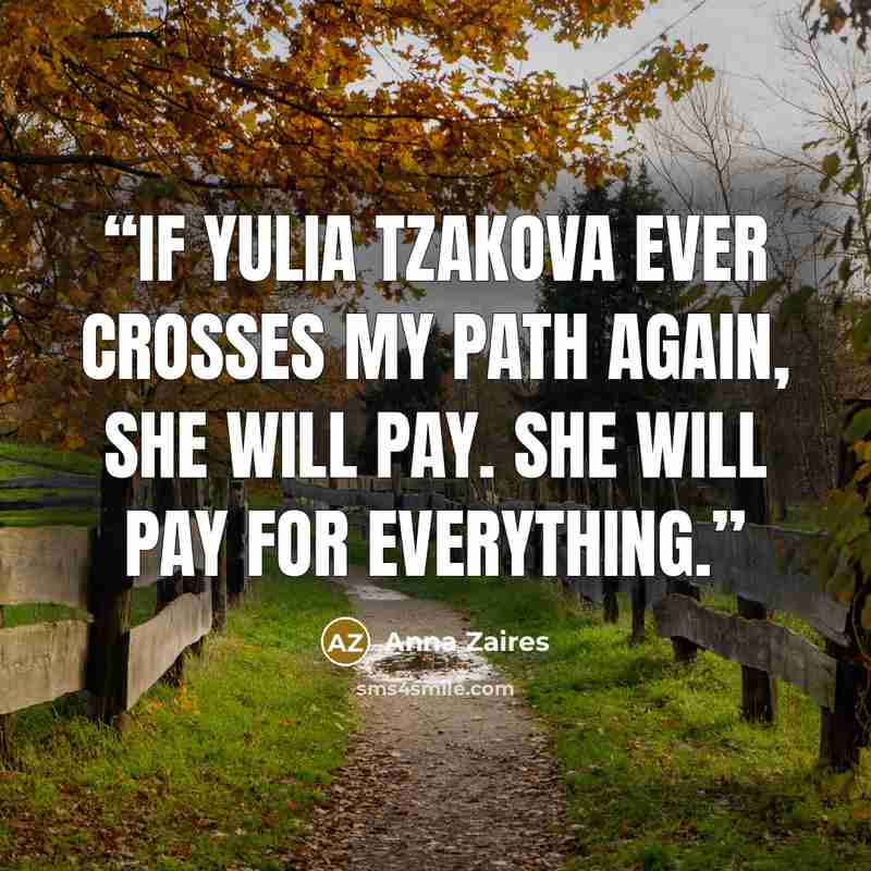 “If Yulia Tzakova ever crosses my path again, she will pay. She will pay for everything.” quote by Anna Zaires