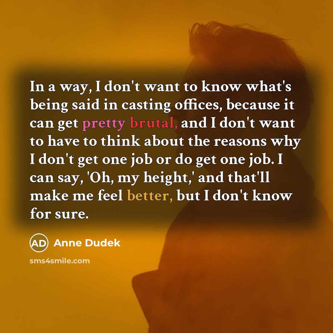 “In a way, I don't want to know what's being…” quote by Anne Dudek