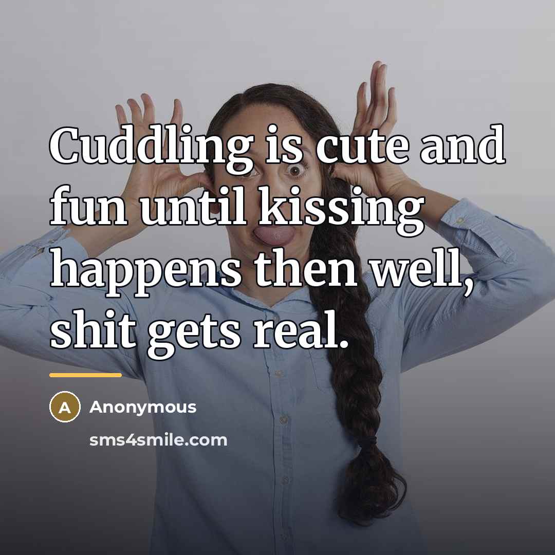 “Cuddling is cute and fun until kissing happens then well,…” quote by Anonymous
