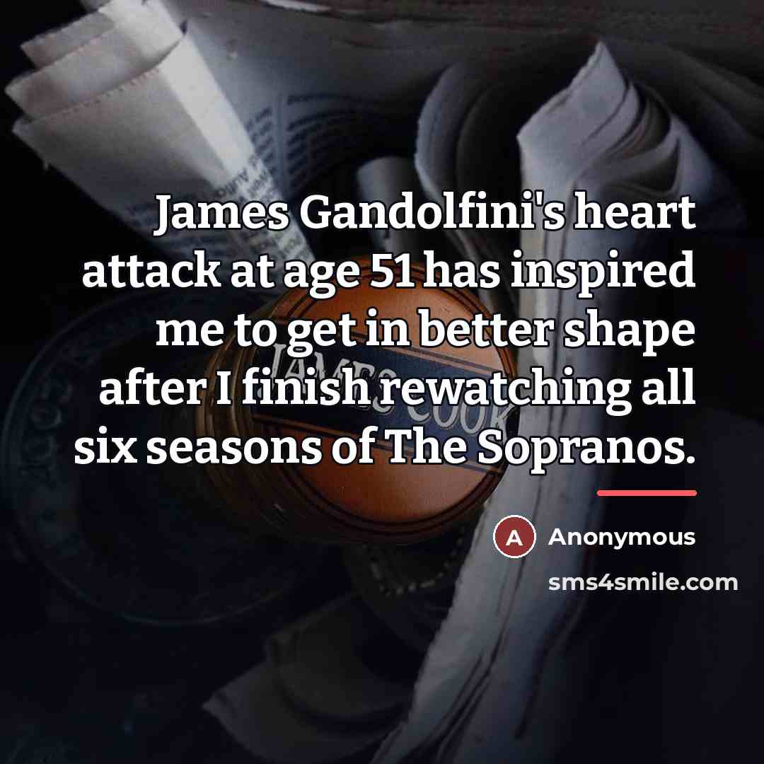 “James Gandolfini's heart attack at age 51 has inspired me…” quote by Anonymous