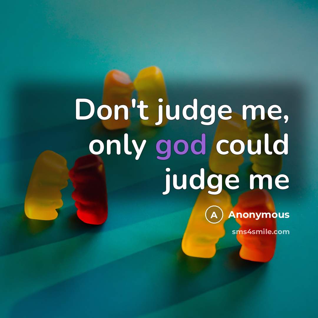 “Don't judge me, only god could judge me…” quote by Anonymous