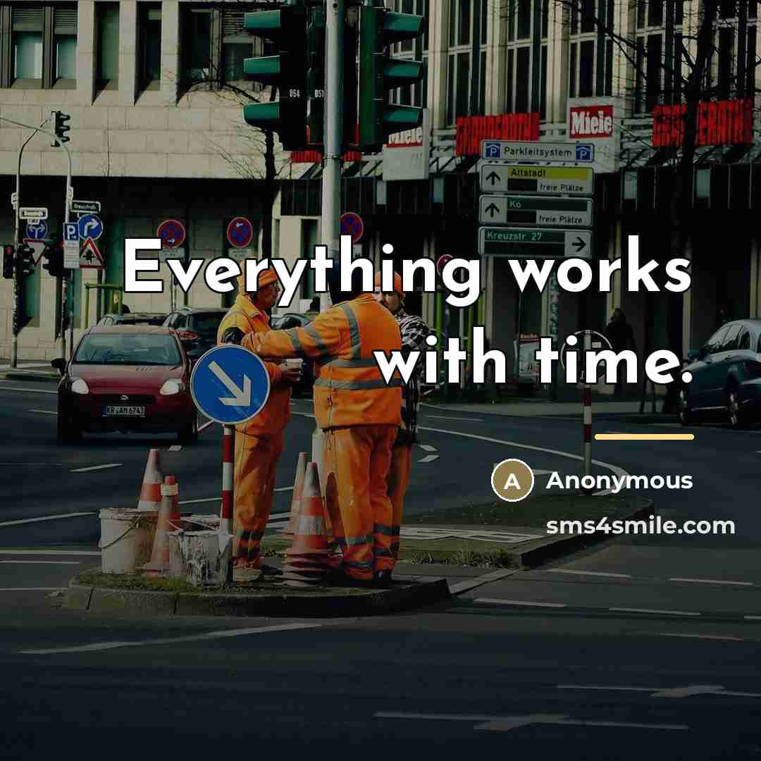“Everything works with time.…” quote by Anonymous