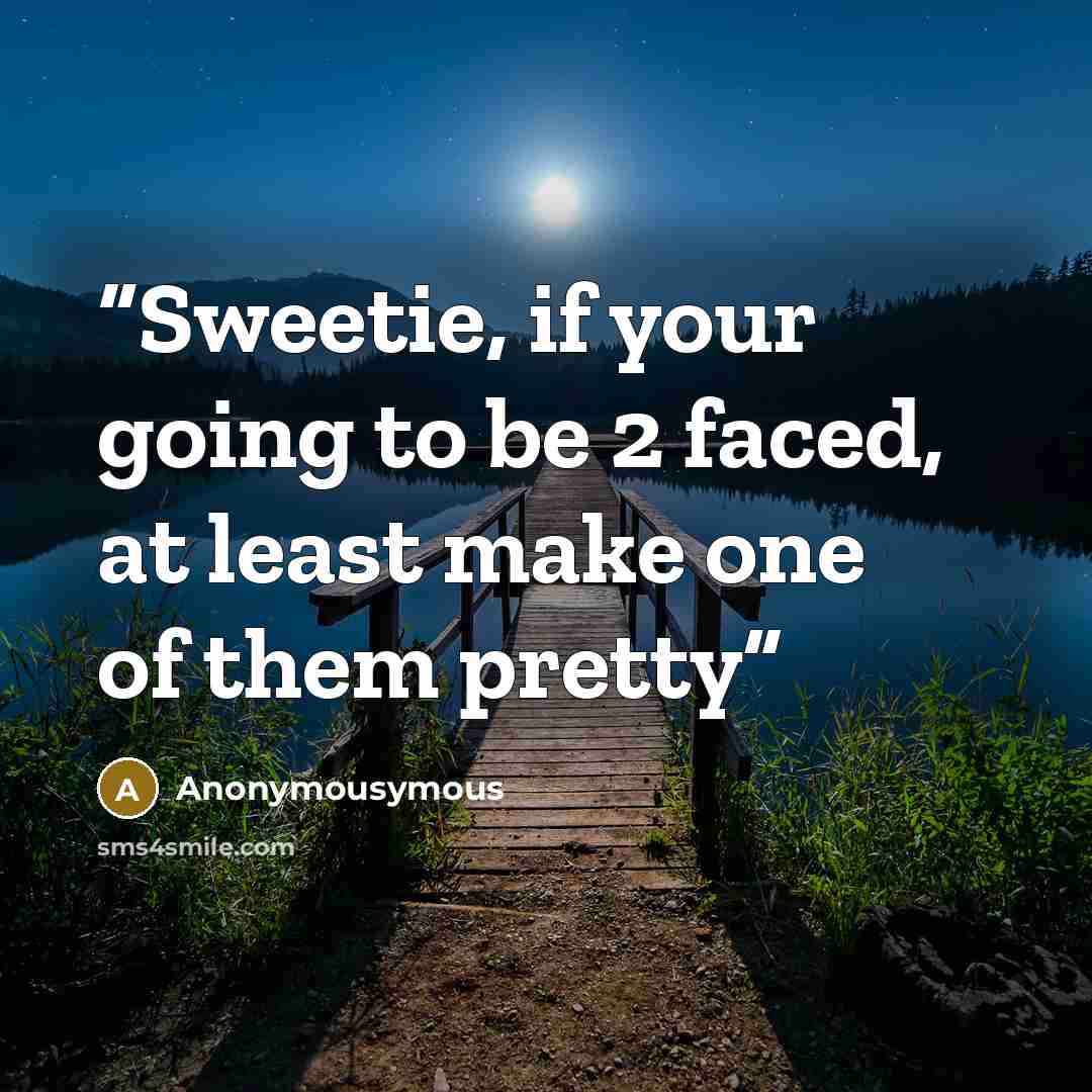 “Sweetie, if your going to be 2 faced, at least make one of them pretty” quote by Anonymousymous