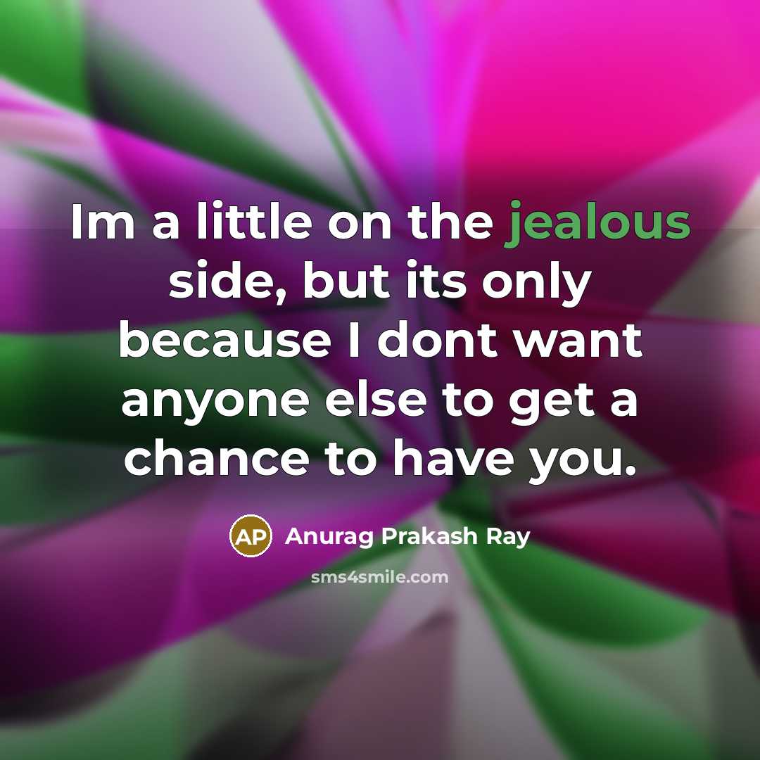 “Im a little on the jealous side, but its only…” quote by Anurag Prakash Ray