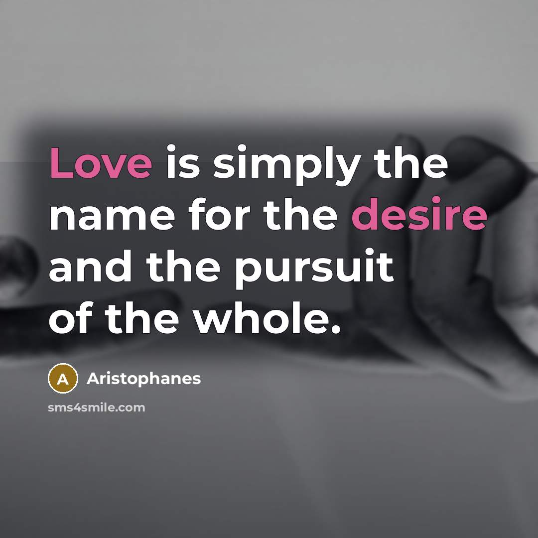 “Love is simply the name for the desire and the…” quote by Aristophanes