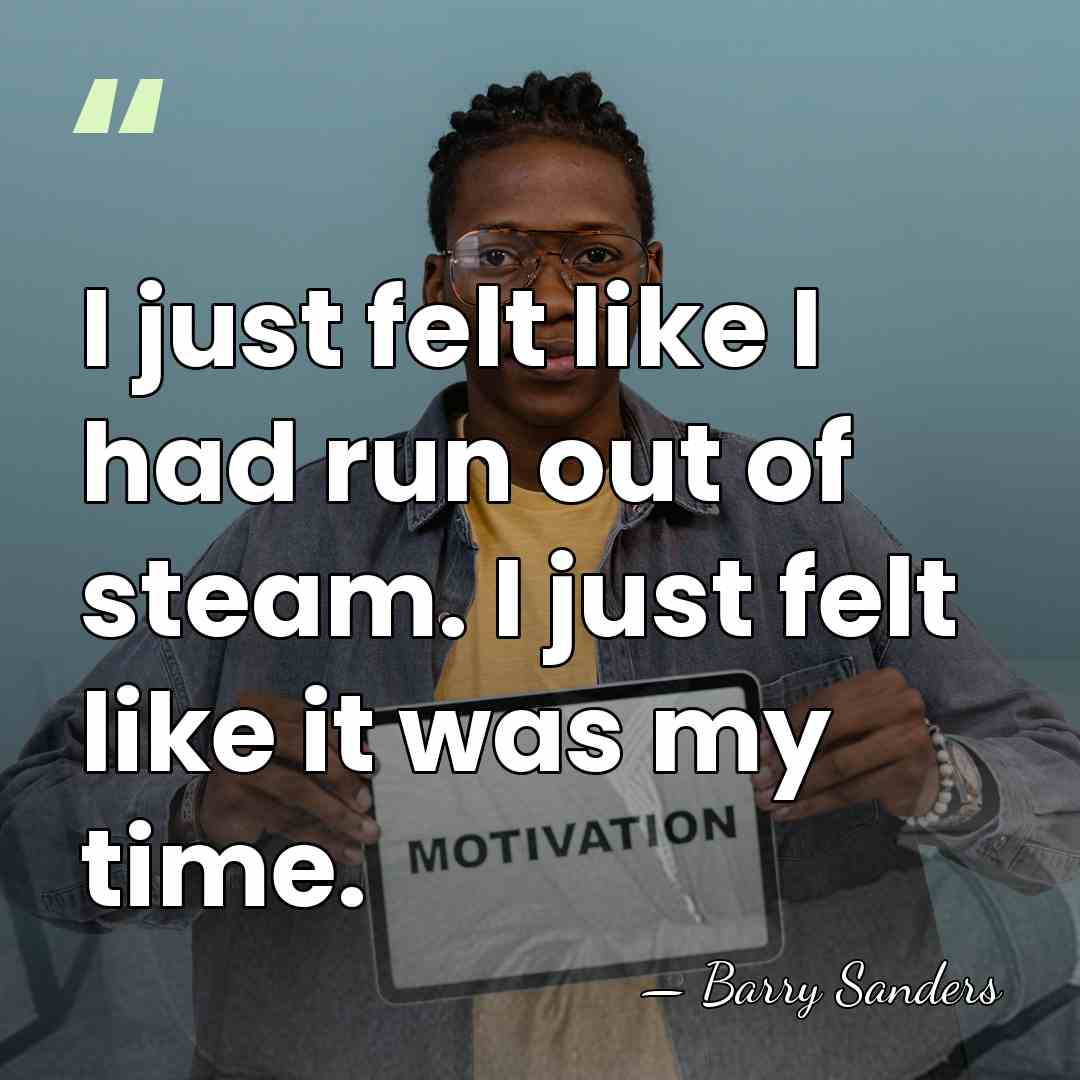 I just felt like I had run out of steam. I just&hellip; - Barry Sanders