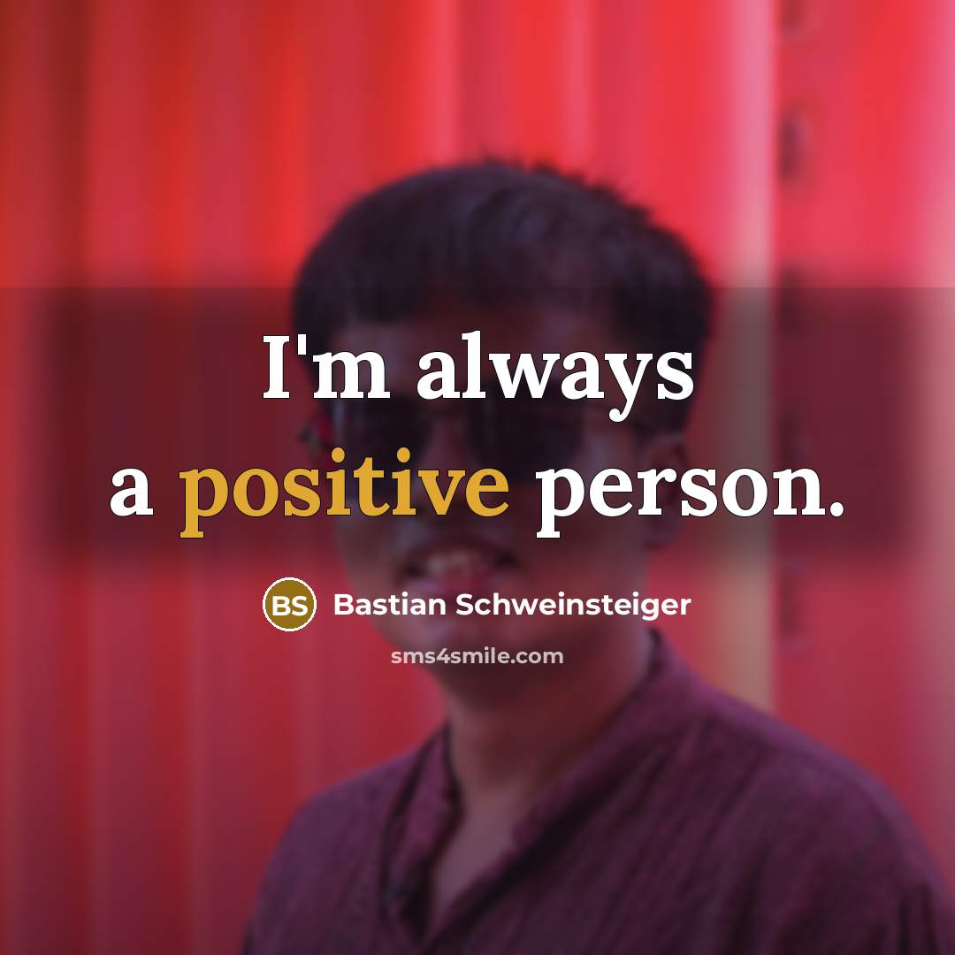 “I'm always a positive person.…” quote by Bastian Schweinsteiger