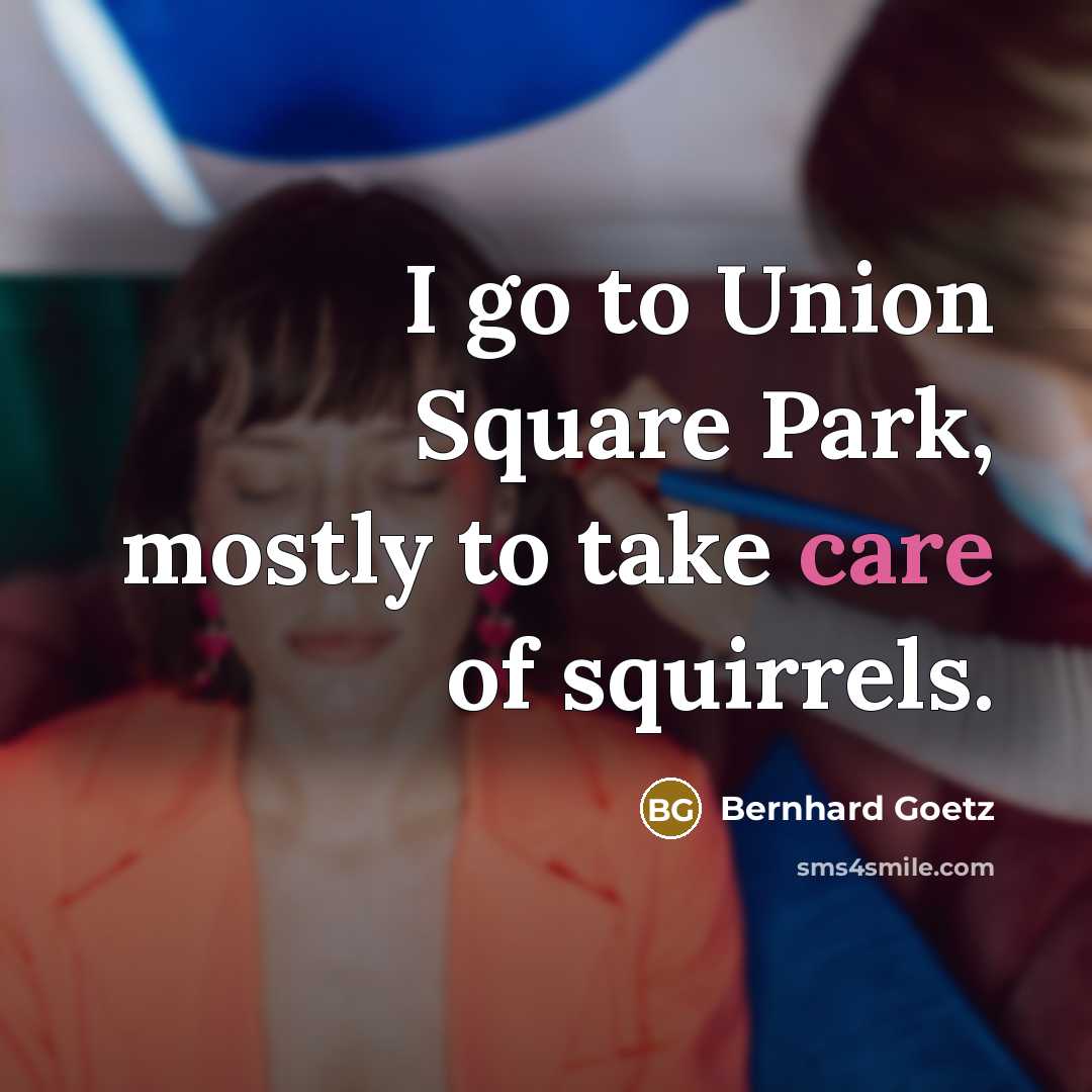 “I go to Union Square Park, mostly to take care…” quote by Bernhard Goetz