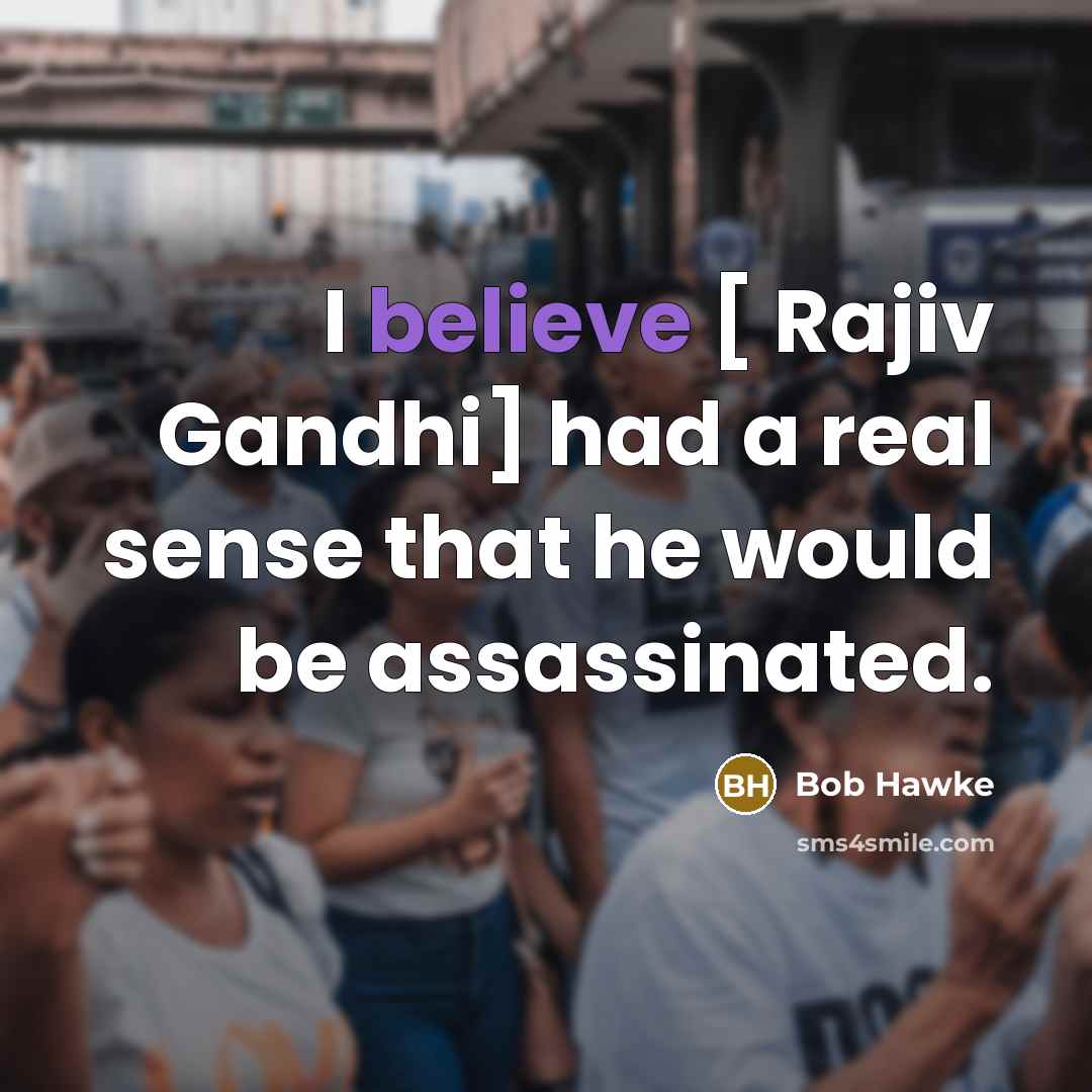 “I believe [ Rajiv Gandhi] had a real sense that…” quote by Bob Hawke