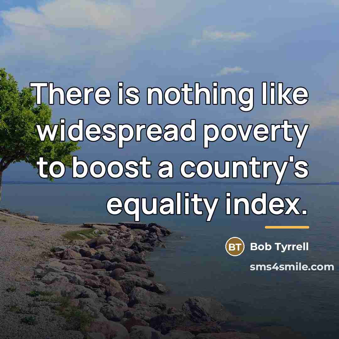 “There is nothing like widespread poverty to boost a country's…” quote by Bob Tyrrell