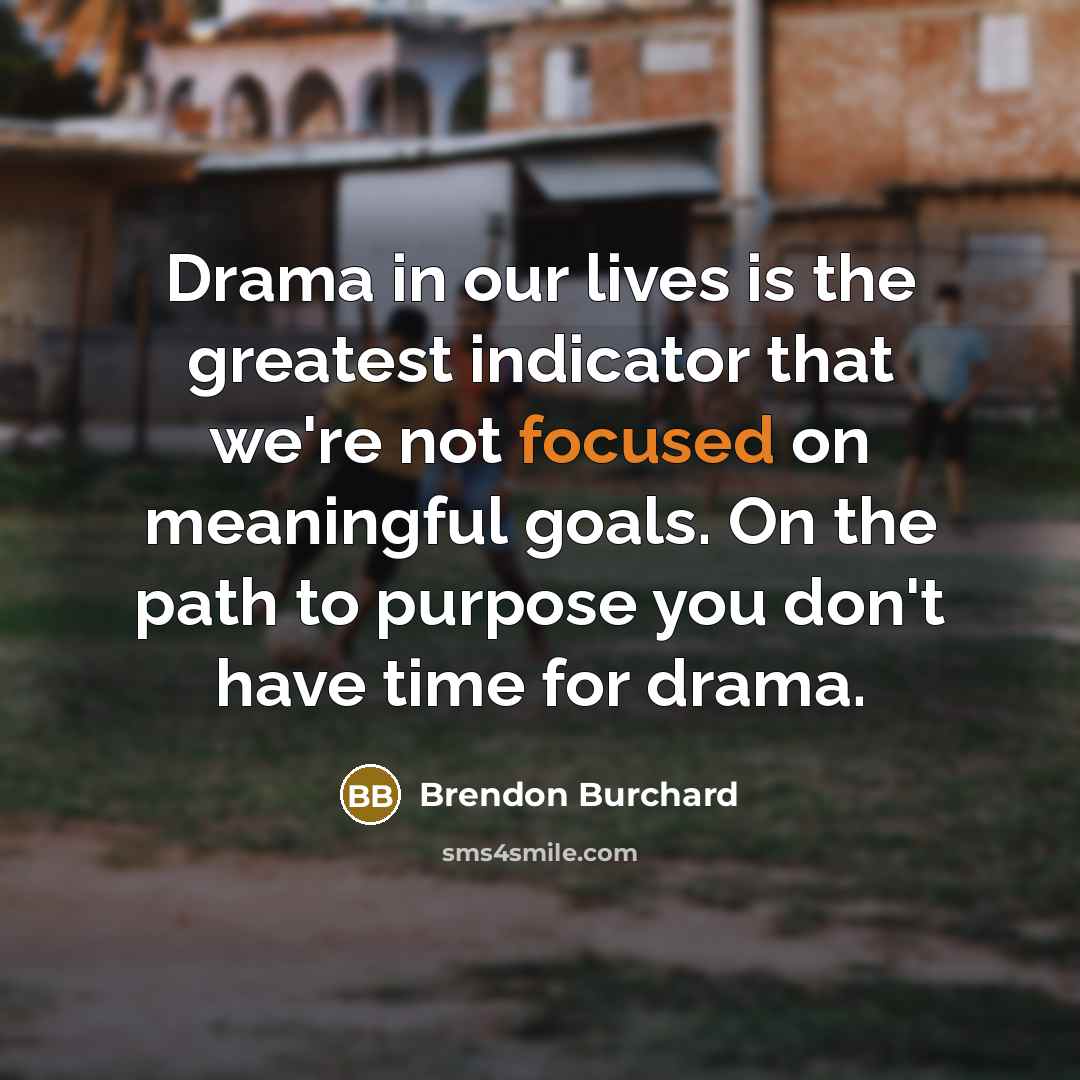 “Drama in our lives is the greatest indicator that we're…” quote by Brendon Burchard