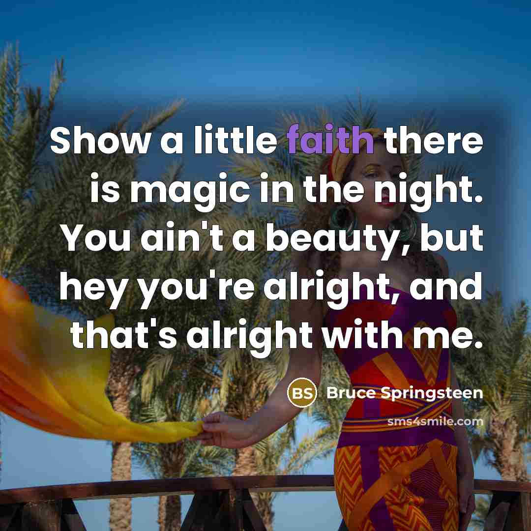 “Show a little faith there is magic in the night.…” quote by Bruce Springsteen