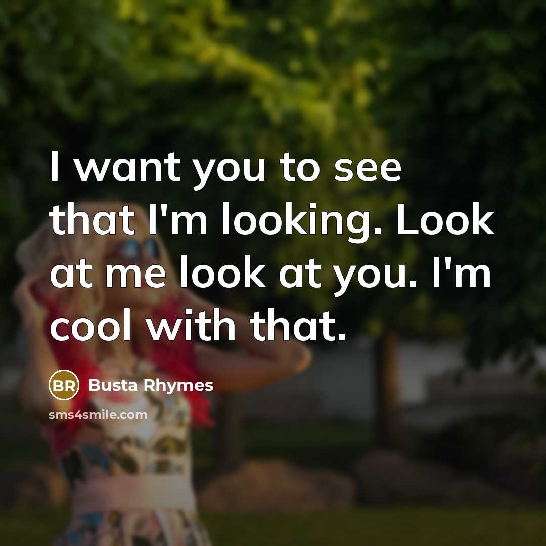 “I want you to see that I'm looking. Look at…” quote by Busta Rhymes