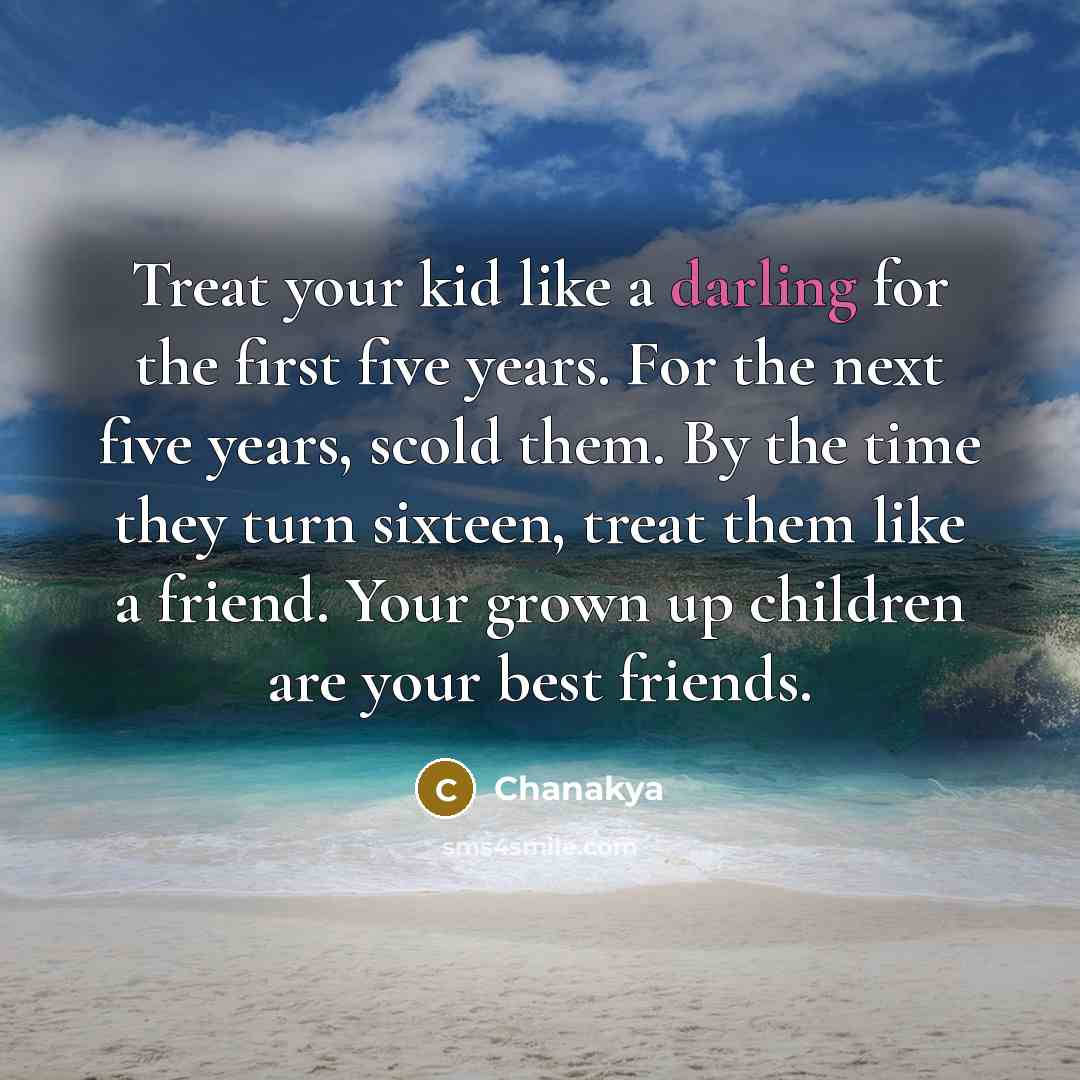 “Treat your kid like a darling for the first five…” quote by Chanakya