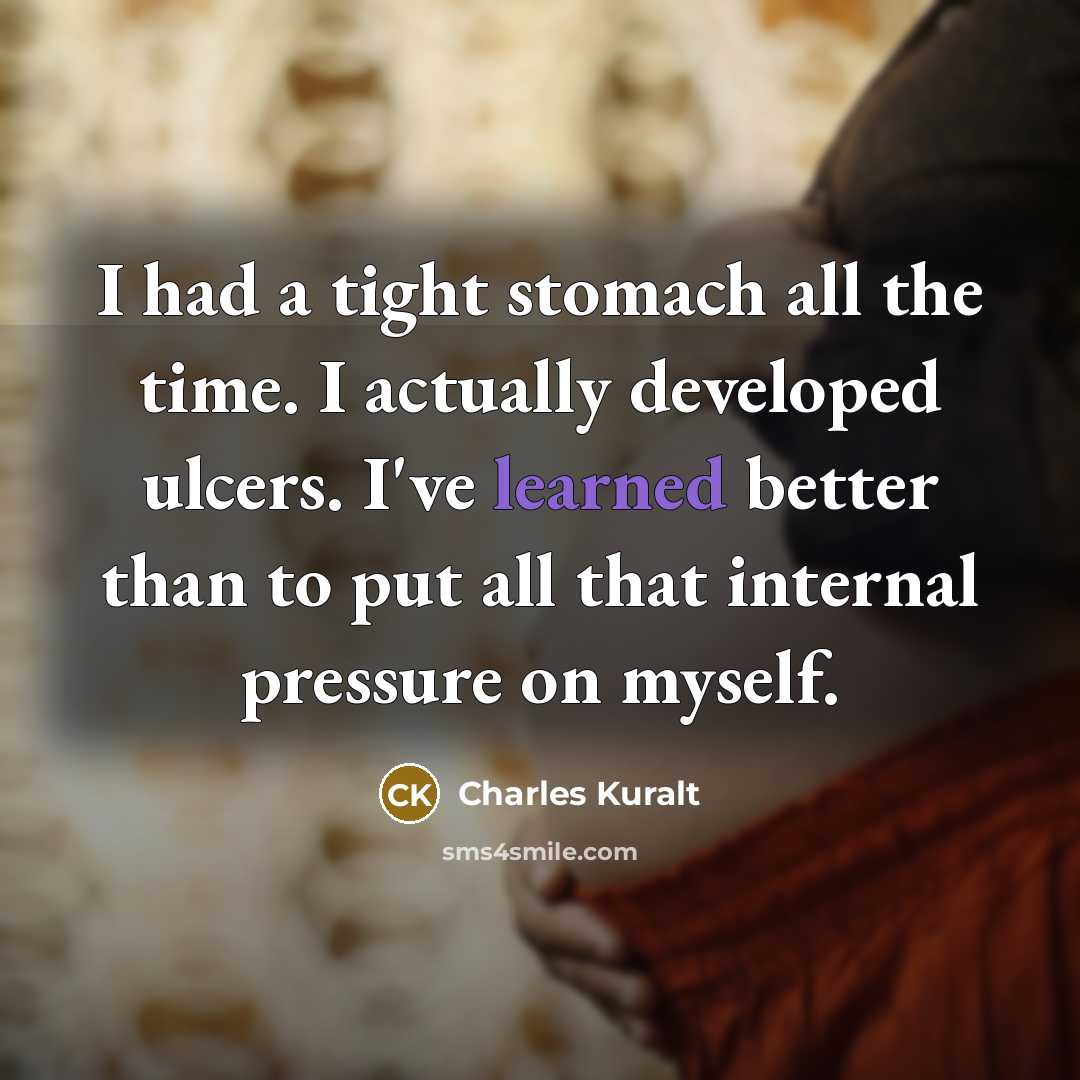 “I had a tight stomach all the time. I actually…” quote by Charles Kuralt