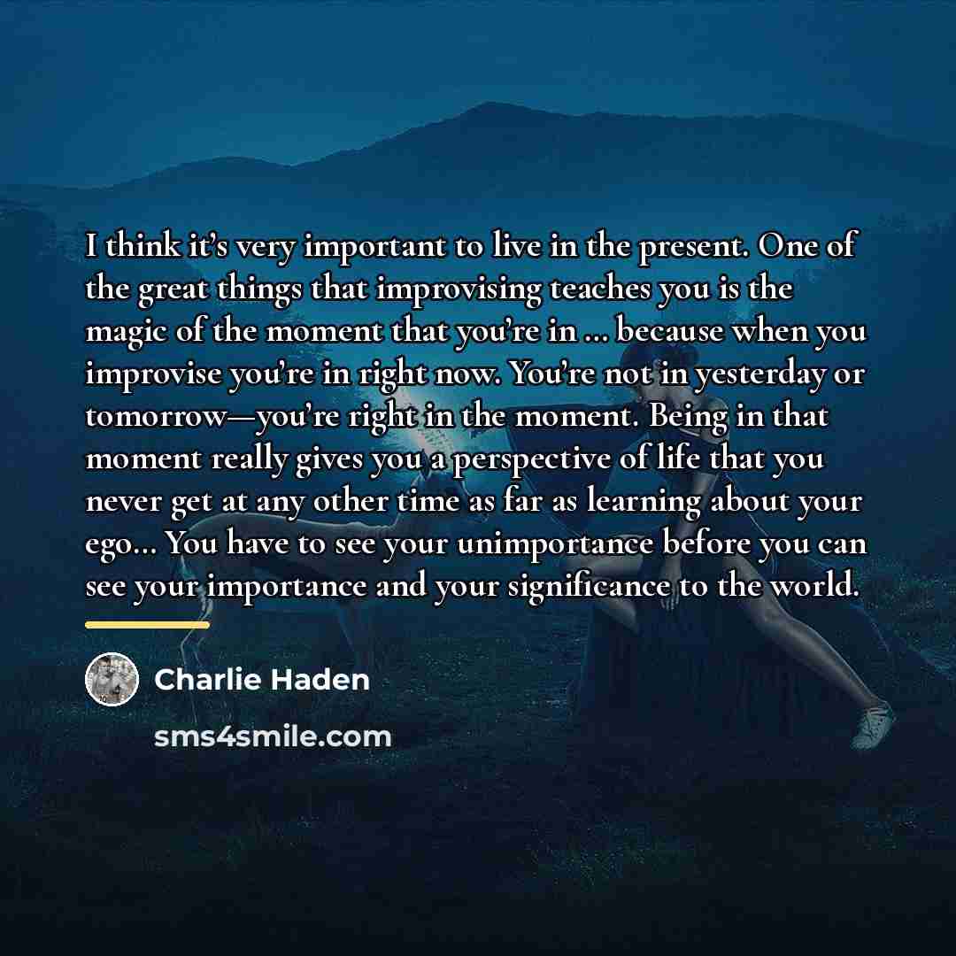 “I think it’s very important to live in the present.…” quote by Charlie Haden