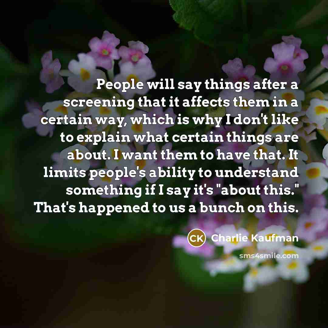 “People will say things after a screening that it affects…” quote by Charlie Kaufman